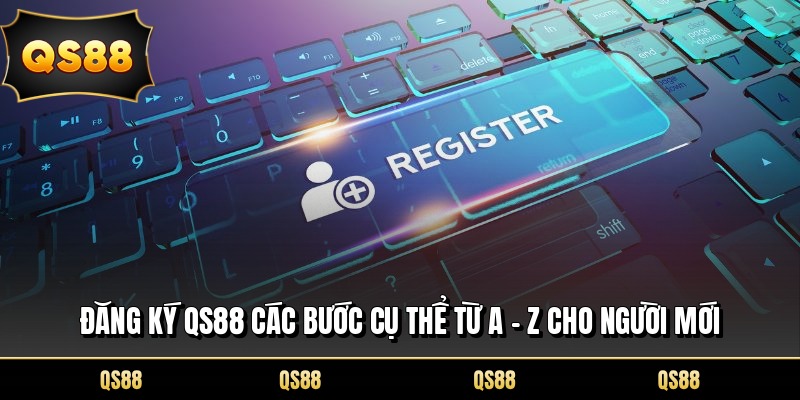 Đăng Ký QS88 Các Bước Cụ Thể Từ A - Z Cho Người Mới