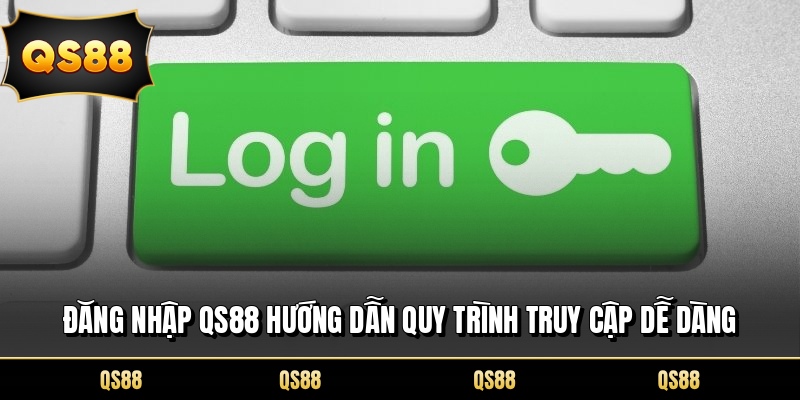 Đăng Nhập QS88 Hướng Dẫn Quy Trình Truy Cập Dễ Dàng