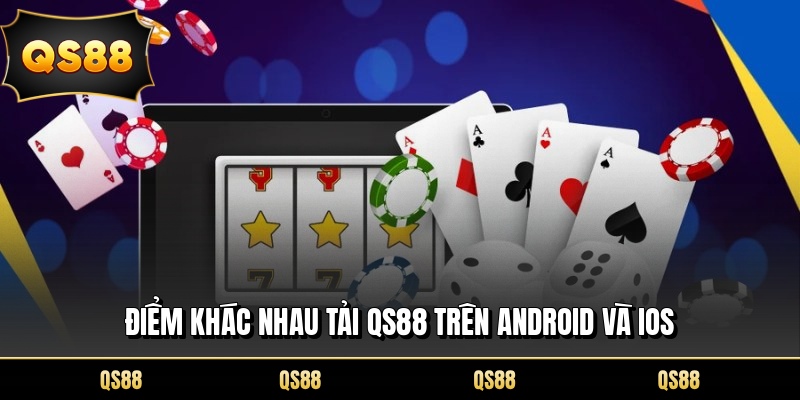 Điểm khác nhau tải QS88 trên Android và iOS