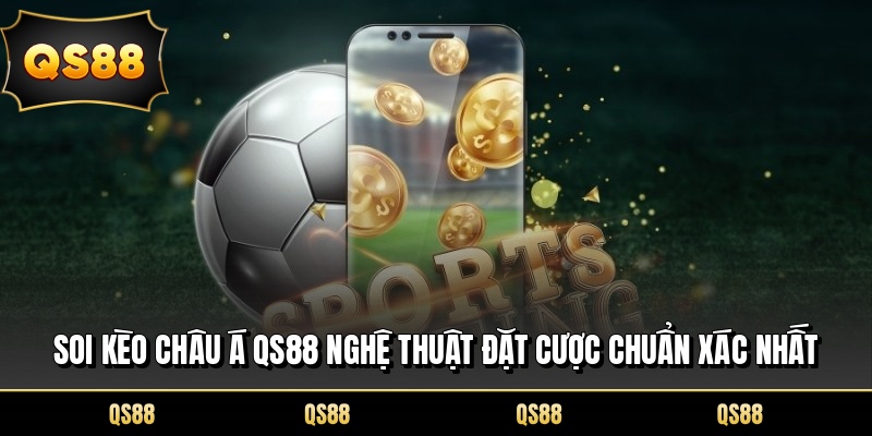 Soi Kèo Châu Á QS88 Nghệ Thuật Đặt Cược Chuẩn Xác Nhất