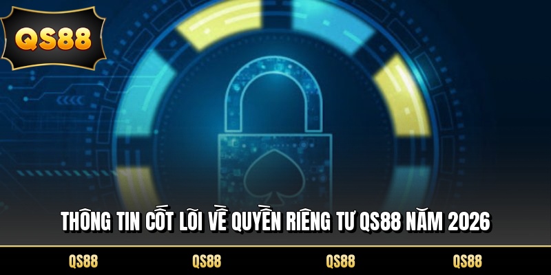Thông tin cốt lõi về quyền riêng tư QS88 năm 2026
