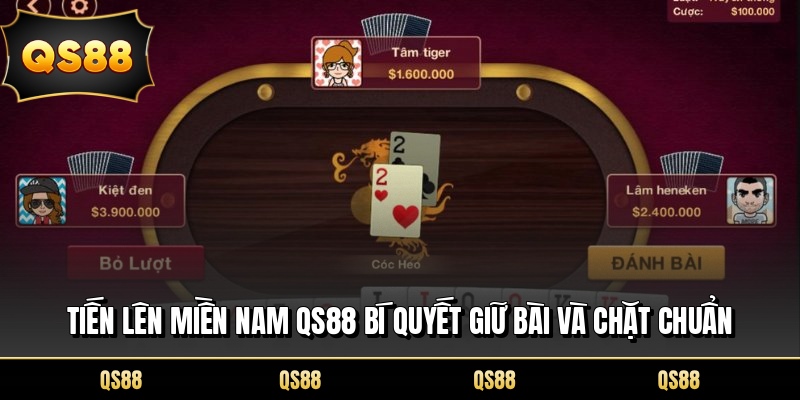 Tiến Lên Miền Nam QS88 Bí Quyết Giữ Bài Và Chặt Chuẩn