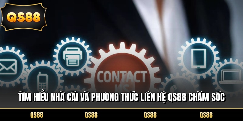 Tìm hiểu nhà cái và phương thức liên hệ QS88 chăm sóc